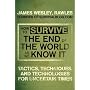How to Survive the End of the World as We Know It: Tactics, Techniques, and Technologies for Uncertain Times
