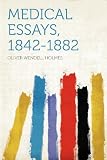 Medical Essays, 1842-1882