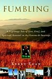 Fumbling: A Pilgrimage Tale of Love, Grief, and Spiritual Renewal on the Camino de Santiago