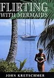 Flirting with Mermaids: the Unpredictable Life of a Sailboat Delivery Skipper (Sheridan House)