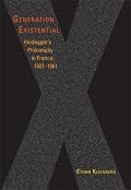 Generation Existential: Heidegger's Philosophy in France, 1927-1961