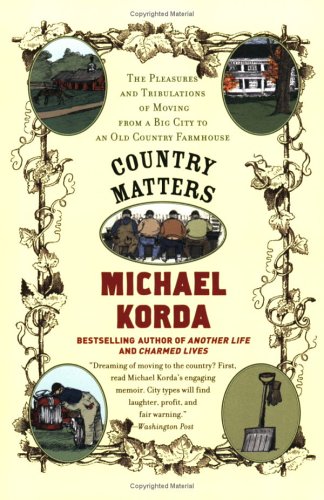 Country Matters: The Pleasures and Tribulations of Moving from a Big City to an Old Country Farmhouse