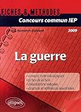 Concours commun IEP 2009 : La guerre - Références essentielles et méthodologie de l épreuve en fiches