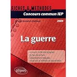 Concours commun IEP 2009 : La guerre - R�f�rences essentielles et m�thodologie de l'�preuve en fichespar Sophie Rochefort...