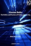 Museum bodies : the politics and practices of visiting and viewing