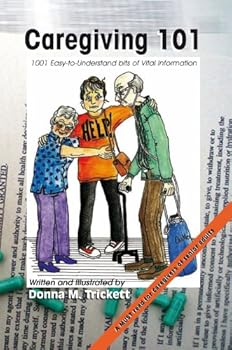 caregiving 101: 1001 easy-to-understand bits of vital information - donna m. trickett