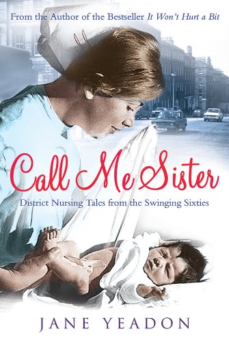 Call Me Sister: District Nursing Tales from the Swinging Sixties