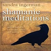 Shamanic Meditations: Guided Journeys for Insight, Visions, and Healing | [Sandra Ingerman]