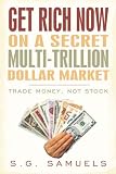 Get Rich Now on a Secret Multi-Trillion Dollar Market: Trade Money, Not Stock