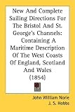 Cover of New And Complete Sailing Directions For The Bristol And St. George's Channels by  1437087604