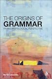The origins of grammar : an anthropological perspective