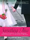 Something New: Wedding Etiquette for Rule Breakers, Traditionalists, and Everyone in Between