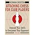 Attacking Chess for Club Players: Improve Your Skills to Overpower Your Opponent
