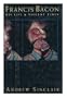 Francis Bacon:  His Life And Violent Times