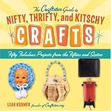 The Craftster Guide to Nifty, Thrifty, and Kitschy Crafts: Fifty Fabulous Projects from the Fifties and Sixties ~ Leah Kramer