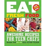Eat Fresh Food: Awesome Recipes for Teen Chefs