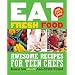 Eat Fresh Food: Awesome Recipes for Teen Chefs