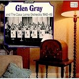 Glen Gray & The Casa Loma Orchestra 1943-46