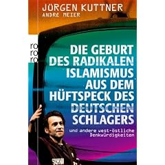 Die Geburt des radikalen Islamismus aus dem H�ftspeck des deutschen Schlagers: und andere west-�stliche Denkw�rdigkeiten