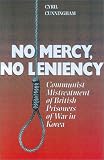 No Mercy, No Leniency: Communist Mistreatment of British Prisoners of War in Korea