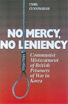 No Mercy, No Leniency: Communist Mistreatment of British Prisoners of War in Korea