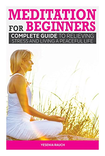 Meditation: Meditation For Beginners  A Complete Guide To Relieving Stress and Living A Peaceful Life (how to meditate, anger management, meditation techniques, anxiety, mental health)
