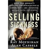 Selling Sickness: How the World's Biggest Pharmaceutical Companies Are Turning Us All Into Patients