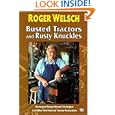 Busted Tractors and Rusty Knuckles: Norwegian Torque Wrench Techniques and Other Fine Points of Tractor Restoration by Roger Welsch