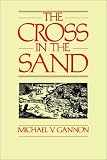 The Cross in the Sand: The Early Catholic Church in Florida, 1513-1870