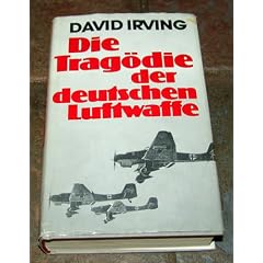 Die Trag�die der deutschen Luftwaffe. Aus den Akten und Erinnerungen von Feldmarschall Milch