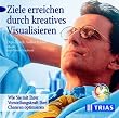 Ziele erreichen durch kreatives Visualisieren. CD. . Wie Sie mit Ihrer Vorstellungskraft Ihre Chancen optimieren