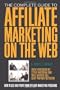 The Complete Guide to Affiliate Marketing on the Web: How to Use and Profit from Affiliate Marketing Programs