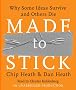 Made to Stick: Why Some Ideas Survive and Others Die Made to Stick: Why Some Ideas Survive and Others Die