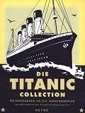: Die Titanic Collection. Erinnerungen an die Jungfernreise. Aus den Archiven der Titanic Historical Society