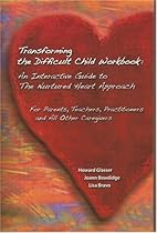Transforming the Difficult Child Workbook: An Interactive Guide to The Nurtured Heart Approach Transforming the Difficult Child Workbook: An Interactive Guide to The Nurtured Heart Approach