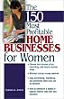 The 150 Most Profitable Home Businesses For Women