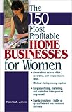 The 150 Most Profitable Home Businesses For Women