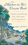 The Mother-To-Be's Dream Book: Understanding the Dreams of Pregnancy