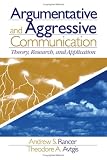 Argumentative and Aggressive Communication: Theory, Research, and Application