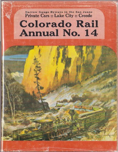 Colorado Rail Annual: A Journal of Railroad History in the Rocky Mountain West, No. 14: Narrow Gauge Byways in the San Juans: Private Cars, Lake City, Creede