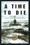A Time to Die: The Untold Story of the Kursk Tragedy