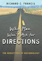 Why Men Won't Ask for Directions: The Seductions of Sociobiology