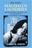 Ireland`s Magdalen Laundries and the Nation`s Architecture of Containment