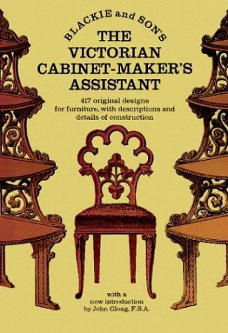 The Victorian Cabinet-Maker's Assistant: 417 Original Designs With Descriptions and Details of Construction The Victorian Cabinet-Maker's Assistant: 417 Original Designs With Descriptions and Details of Construction