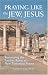 Praying Like the Jew, Jesus: Recovering the Ancient Roots of New Testament Prayer by Timothy Paul Jones ISBN 1880226286