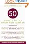 Fifty Things to Do When You Turn Fifty: Fifty Experts on the Subject of Turning Fifty