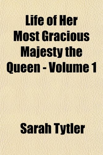 Life of Her Most Gracious Majesty the Queen - Volume 1