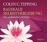 Radikale Selbstvergebung CD: Die praktischen Schritte