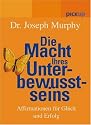 Die Macht Ihres Unterbewusstseins. Affirmationen f&uuml;r Gl&uuml;ck und Erfolg