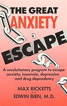 The Great Anxiety Escape: A Revolutionary Program to Escape Anxiety, Insomnia, Depression and Drug Dependency The Great Anxiety Escape: A Revolutionary Program to Escape Anxiety, Insomnia, Depression and Drug Dependency